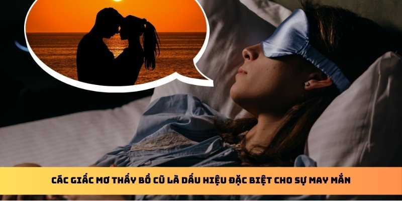 Các giấc mơ thấy bồ cũ là dấu hiệu đặc biệt cho sự may mắn