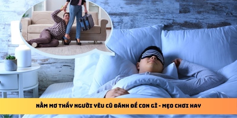 Nằm Mơ Thấy Người Yêu Cũ Đánh Đề Con Gì - Mẹo Chơi Hay